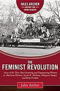 The Feminist Revolution: A Story of the Three Most Inspiring and Empowering Women in American History: Susan B. Anthony, Margaret Sanger, and B (Hardcover, Revised)