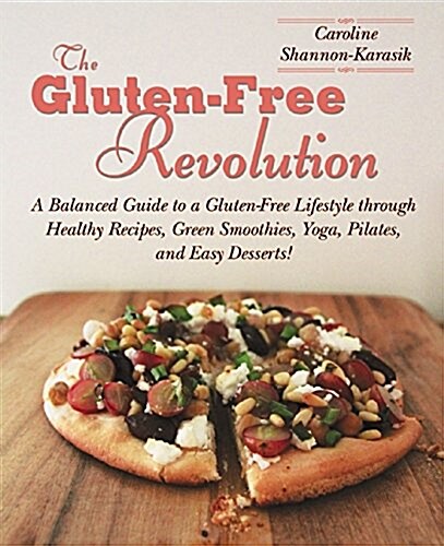 The Gluten-Free Revolution: A Balanced Guide to a Gluten-Free Lifestyle Through Healthy Recipes, Green Smoothies, Yoga, Pilates, and Easy Desserts (Paperback)