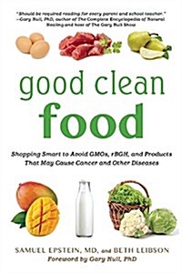 Good Clean Food: Shopping Smart to Avoid Gmos, Rbgh, and Products That May Cause Cancer and Other Diseases (Paperback)