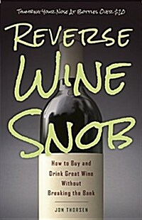 Reverse Wine Snob: How to Buy and Drink Great Wine Without Breaking the Bank (Paperback)