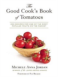 The Good Cooks Book of Tomatoes: A New World Discovery and Its Old World Impact, with More Than 150 Recipes (Hardcover)