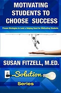 Motivating Students to Choose Success: Proven Strategies to Lend a Helping Hand for Motivating Students (Paperback)