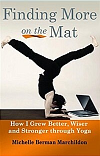 Finding More on the Mat: How I Grew Better, Wiser and Stronger Through Yoga (Paperback)