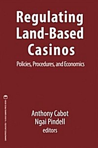 Regulating Land-Based Casinos: Policies, Procedures, and Economics (Paperback)