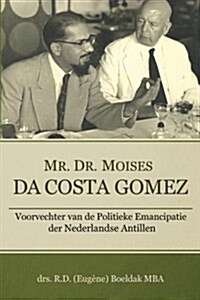Mr. Dr. Moises Da Costa Gomez: Voorvechter Van de Politieke Emancipatie Der Nederlandse Antillen (Paperback)