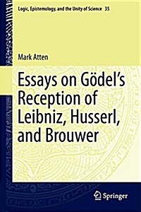 Essays on Gödels Reception of Leibniz, Husserl, and Brouwer (Hardcover, 2015)
