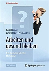 Arbeiten Und Gesund Bleiben: K.O. Durch Den Job Oder Fit Im Beruf (Paperback, 2014)