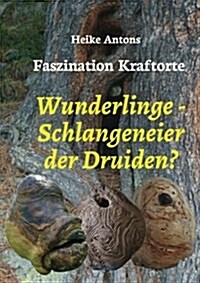 Wunderlinge - Schlangeneier der Druiden?: Faszination Kraftorte (Paperback)