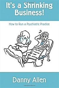 Its a Shrinking Business!: How to Run a Psychiatric Practice (Paperback)
