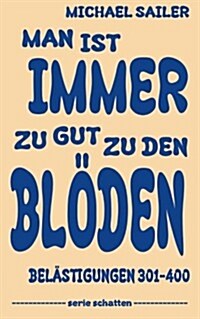 Man ist immer zu gut zu den Bl?en: Bel?tigungen 301-400 (Paperback)