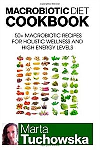 Macrobiotic Diet Cookbook: 50 Macrobiotic Recipes for Holistic Wellness and High Energy Levels (Paperback)