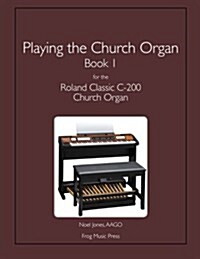 Playing the Church Organ Book 1 for the Roland Classic C-200 Church Organ (Paperback)