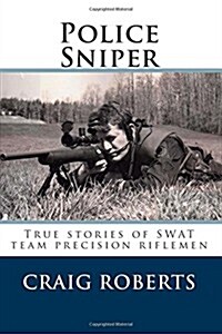 Police Sniper: Stories of Swat Team Precision Riflemen (Paperback)
