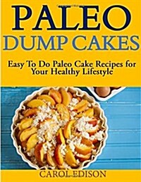 Paleo Dump Cakes: Easy to Do Paleo Cake Recipes for Your Healthy Lifestyle (Paperback)