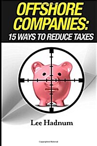 Offshore Companies: 15 Ways to Reduce Taxes (Paperback)