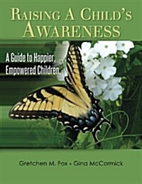 Raising a Childs Awareness: A Guide to Happier, Empowered Children (Paperback)