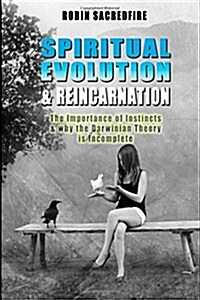 Spiritual Evolution and Reincarnation: The Importance of Instincts and Why the Darwinian Theory Is Incomplete (Paperback)