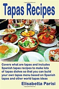 Tapas Recipes: Covers What Are Tapas and Includes Spanish Tapas Recipes, to Make Lots of Tapas Dishes, So That You Can Build Your Own (Paperback)