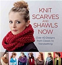 Knit Scarves and Shawls Now: Over 40 Designs from Classic to Trendsetting (Paperback)