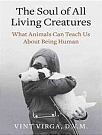 The Soul of All Living Creatures: What Animals Can Teach Us about Being Human (MP3 CD, MP3 - CD)