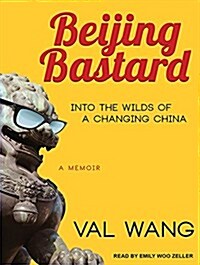 Beijing Bastard: Into the Wilds of a Changing China (MP3 CD, MP3 - CD)