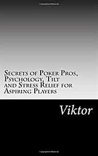 Secrets of Poker Pros, Psychology, Tilt and Stress Relief for Aspiring Players (Paperback)
