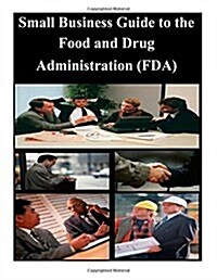 Small Business Guide to the Food and Drug Administration (FDA) (Paperback)