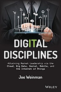 Digital Disciplines: Attaining Market Leadership Via the Cloud, Big Data, Social, Mobile, and the Internet of Things (Hardcover)