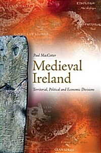 Medieval Ireland: Territorial, Political and Economic Divisions (Paperback)