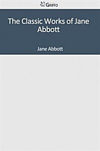 The Classic Works of Jane Abbott (Paperback)