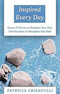 Inspired Every Day: Essays & Stories to Brighten Your Day, Give You Hope, & Strengthen Your Faith (Paperback, Digital Origina)