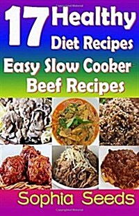 17 Healthy Diet Recipes - Easy Slow Cooker Beef Recipes (Paperback)