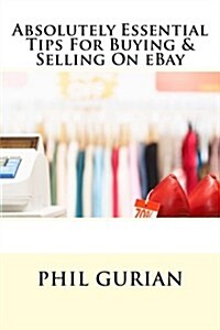 Absolutely Essential Tips for Buying & Selling on Ebay (Paperback)