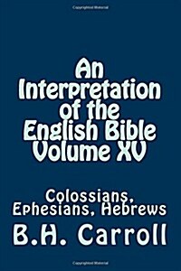 An Interpretation of the English Bible Volume XV: Colossians, Ephesians, Hebrews (Paperback)