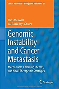 Genomic Instability and Cancer Metastasis: Mechanisms, Emerging Themes, and Novel Therapeutic Strategies (Hardcover, 2015)