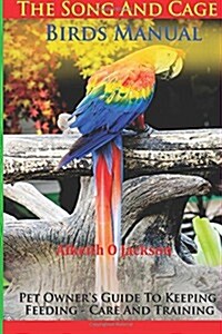 The Song and Cage Birds Manual: Pet Owners Guide to Keeping, Feeding, Care and Training (Paperback)