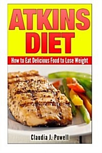 Atkins Diet: How to Eat Delicious Food to Lose Weight (Paperback)