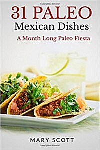 31 Paleo Mexican Dishes: A Month Long Paleo Fiesta (Paperback)