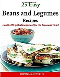 25 Easy Beans and Legumes Recipes: Healthy Weight Management for the Colon and Heart (Paperback)