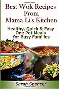 Best Wok Recipes from Mama Lis Kitchen: Healthy, Quick and Easy One Pot Meals for Busy Families (Paperback)