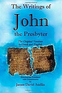 The Writings of John the Presbyter: The Original Versions in Greek and English Restored and Translated with Commentaries (Paperback)