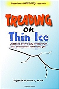 Treading on Thin Ice: Questions, Every Equity Investor Must Ask, and Answers, None Would Get. (Paperback)