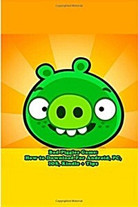 Bad Piggies Game: How to Download for Android, PC, IOS, Kindle + Tips (Paperback)