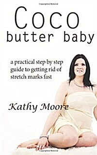 Coco Butter Baby: A Practical Step by Step Guide to Getting Rid of Stretch Marks Fast (Paperback)