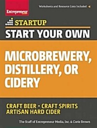 Start Your Own Microbrewery, Distillery, or Cidery: Your Step-By-Step Guide to Success (Paperback)