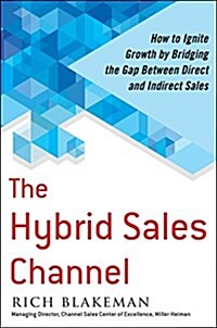The Hybrid Sales Channel: How to Ignite Growth by Bridging the Gap Between Direct and Indirect Sales (Hardcover)