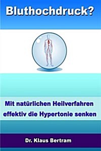 Bluthochdruck?: Vergessen Sie Medikamente - Mit nat?lichen Heilverfahren effektiv die Hypertonie senken (Paperback)