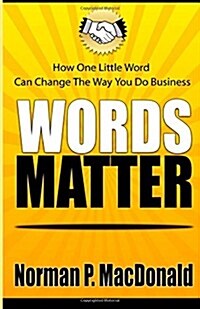 Words Matter: How One Little Word Can Change the Way You Do Business (Paperback)