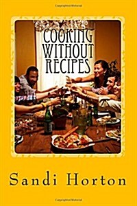 Cooking Without Recipes: A Guide for the Home Cook (Paperback)