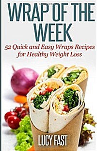 Wrap of the Week: 52 Quick and Easy Wraps Recipes for Healthy Weight Loss (Paperback)